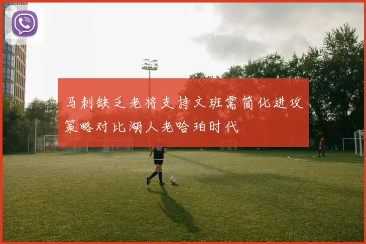 马刺缺乏老将支持文班需简化进攻策略对比湖人老哈珀时代