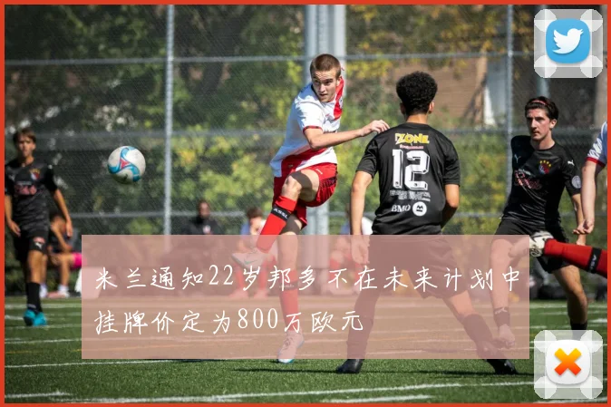 米兰通知22岁邦多不在未来计划中挂牌价定为800万欧元